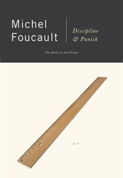 Discipline and Punish: The Birth of the Prison (Michel Foucault)