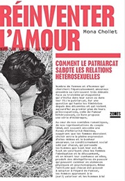 Réinventer L'amour : Comment Le Patriarcat Sabote Les Relations Hétérosexuelles (Mona Chollet)