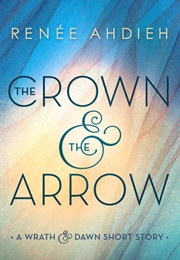 The Crown & the Arrow (Renee Ahdieh)
