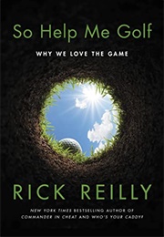 So Help Me Golf: Why We Love the Game (Rick Reilly)