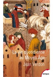 La Vie Quotidienne Au Moyen-Âge (Jean Verdon)