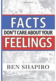 Facts Don't Care About Your Feelings (Ben Shapiro)