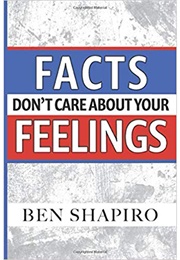 Facts Don&#39;t Care About Your Feelings (Ben Shapiro)