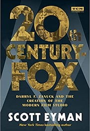 20th Century-Fox: Darryl F. Zanuck and the Creation of the Modern Film Studio (Scott Eyman)