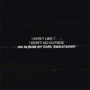 I Don&#39;t Like Shit, I Don&#39;t Go Outside: An Album by Earl Sweatshirt (Earl Sweatshirt, 2015)