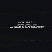 I Don't Like Shit, I Don't Go Outside: An Album by Earl Sweatshirt (Earl Sweatshirt, 2015)
