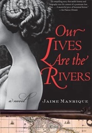 Our Lives Are the Rivers (Jaime Manrique)