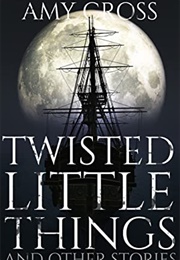 Twisted Little Things and Other Stories (Amy Cross)