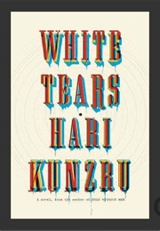 Hari Kunzru's White Tears: A Daring, Important, and Frightening Novel (Kamruzzaman Saif)