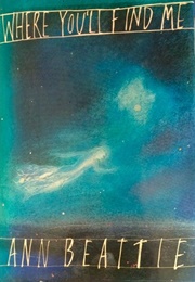 Where You'll Find Me and Other Stories (Ann Beattie)