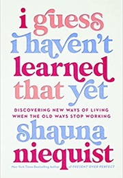 I Guess I Haven&#39;t Learned That Yet (Shauna Niequist)