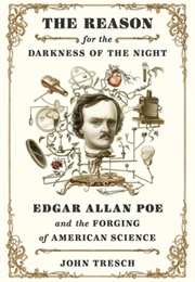 The Reason for the Darkness of the Night: Edgar Allan Poe and the Forging of American Science (John Tresch)