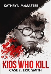 Kids Who Kill: Case 2: Eric Smith (Kathryn McMaster)