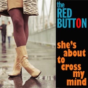 The Red Button - She's About to Cross My Mind
