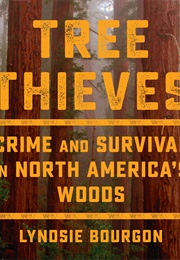 Tree Thieves: Crime and Survival in North America&#39;s Woods (Lyndsie Bourgon)