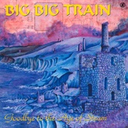 Big Big Train - Goodbye to the Age of Steam