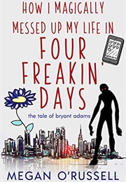 How I Magically Messed Up My Life in Four Freakin&#39; Days (Megan O&#39;Russell)