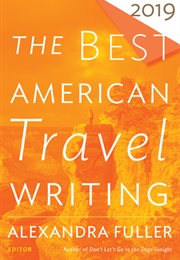 The Best American Travel Writing 2019 (Alexandra Fuller, Ed.)