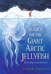 The Search for the Giant Arctic Jellyfish (Chloe Savage)