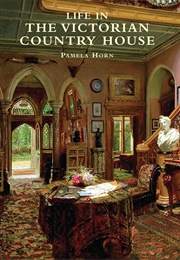 Life in the Victorian Country House (Pamela Horn)