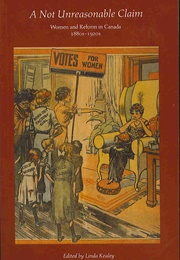 A Not Unreasonable Claim : Women and Reform in Canada 1880s-1920s (Linda Kealey)