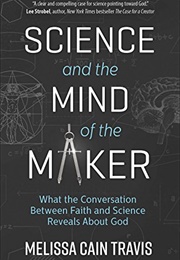Science and the Mind of the Maker (Melissa Cain Travis)