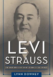 Levi Strauss: The Man Who Gave Blue Jeans to the World (Lynn Downey)