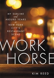 Workhorse: My Sublime and Absurd Years in New York City's Restaurant Scene (Kim Reed)
