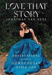 Love That Story: Observations From a Gorgeously Queer Life (Jonathan Van Ness)