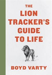 Lion Tracker's Guide to Life (Boyd Varty)