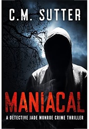 Maniacal (Detective Jade Monroe #1) (C.M. Sutter)