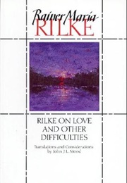 Rilke on Love and Other Difficulties: Translations and Considerations (Rainer Maria Rilke)