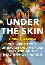Under the Skin: The Hidden Toll of Racism on American Lives and the Health of Our Nation (Linda Villarosa)