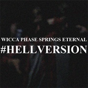 Wicca Phase Springs Eternal - #HELLVERSION