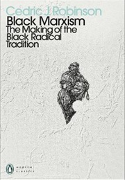 Black Marxism: The Making of the Black Radical Tradition (Cedric J. Robinson)