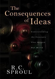 The Consequences of Ideas (R.C. Sproul)