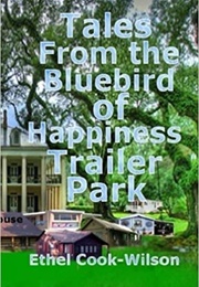 Tales From the Bluebird of Happiness Trailer Park (Ethel Cook-Wilson)