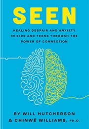 Seen: Healing Despair and Anxiety in Kids and Teens Through the Power of Connection (Will Hutcherson)