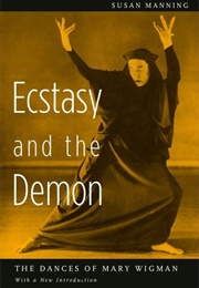 Ecstasy and the Demon: The Dances of Mary Wigman (Susan Manning)
