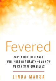 Fevered: Why a Hotter Planet Will Hurt Our Health—And How We Can Save Ourselves (Linda Marsa)