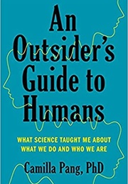 An Outsider's Guide to Humans: What Science Taught Me About What We Do and Who We Are (Camilla Pang)