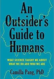 An Outsider&#39;s Guide to Humans: What Science Taught Me About What We Do and Who We Are (Camilla Pang)