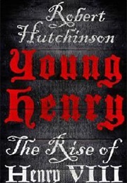 Young Henry: The Rise of Henry VIII (Robert Hutchinson)