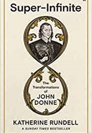 Super-Infinite: The Transformations of John Donne (Katherine Rundell)