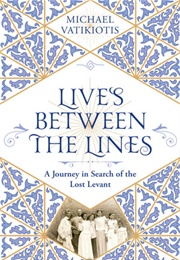Lives Between the Lines: A Journey in Search of the Lost Levant (Michael Vatikiotis)