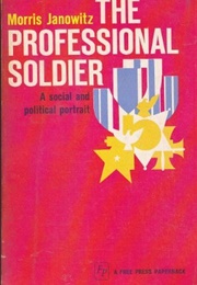 The Professional Soldier: A Social and Political Portrait (Morris Janowitz)