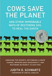 Cows Save the Planet: And Other Improbable Ways of Restoring Soil to Heal the Earth (Judith D. Schwartz)