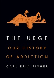 The Urge: Our History of Addiction (Carl Erik Fisher)