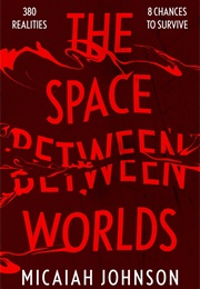 The Space Between Worlds (Micaiah Johnson)