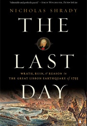 The Last Day: Wrath, Ruin and Reason in the Great Lisbon Earthquake (Nicholas Shrady)
